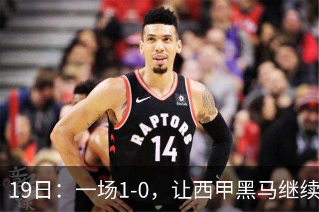 19日：一场1-0，让西甲黑马继续狂飙，6轮中是5胜，积分追平了皇马，超越了马竞